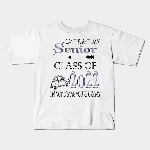 Last first day senior class of 2022 I'm not cryign you're cryign Kids T-Shirt by manal